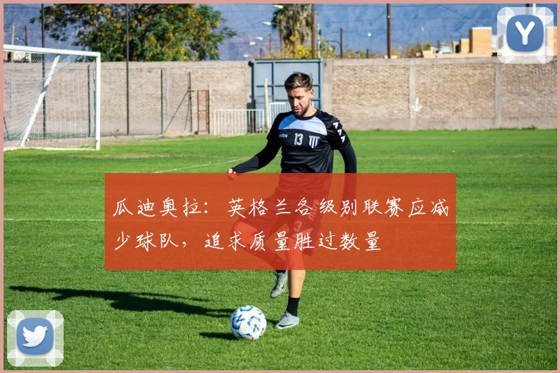 瓜迪奥拉：英格兰各级别联赛应减少球队，追求质量胜过数量