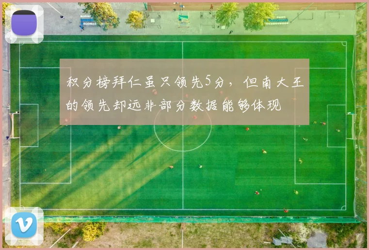 积分榜拜仁虽只领先5分，但南大王的领先却远非部分数据能够体现