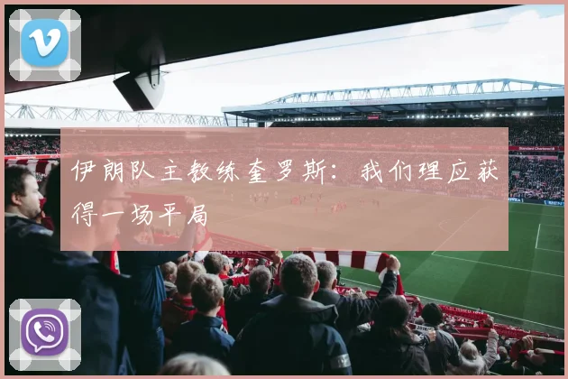 伊朗队主教练奎罗斯：我们理应获得一场平局