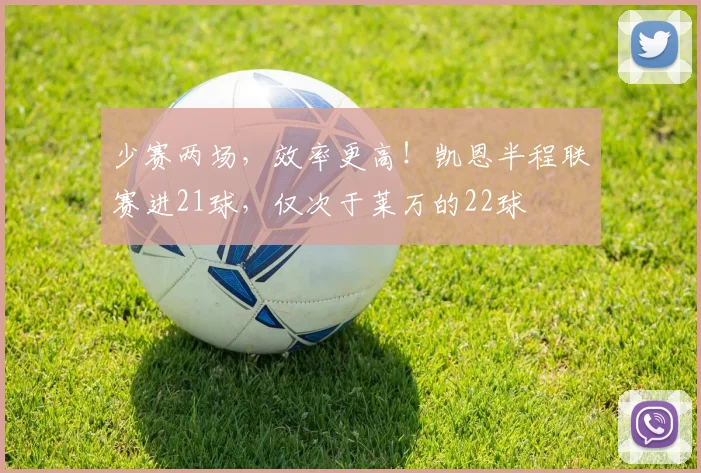 少赛两场，效率更高！凯恩半程联赛进21球，仅次于莱万的22球