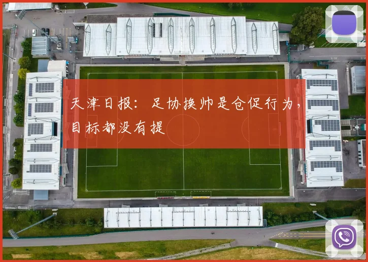 天津日报：足协换帅是仓促行为，目标都没有提