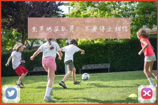 克罗地亚队员：不要停止相信