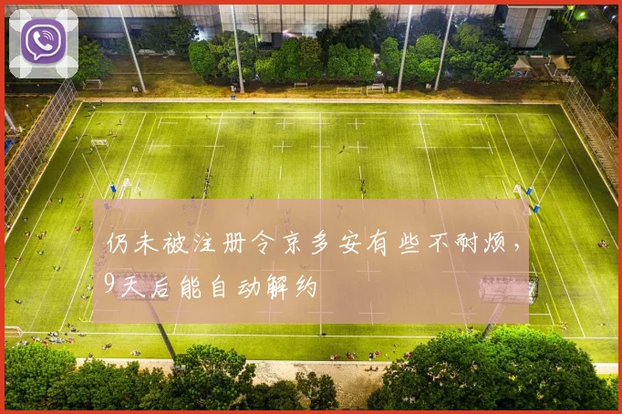 仍未被注册令京多安有些不耐烦，9天后能自动解约